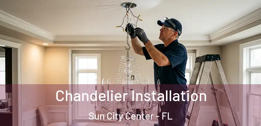Chandelier Installation Sun City Center - FL